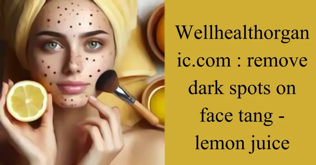 wellhealthorganic.com : remove dark spots on face tang - lemon juice